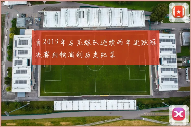 自2019年后无球队连续两年进欧冠决赛利物浦创历史纪录